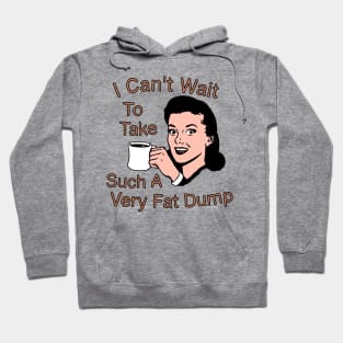 I Can't Wait To Take Such A Very Fat Dump Coffee Tee Hoodie